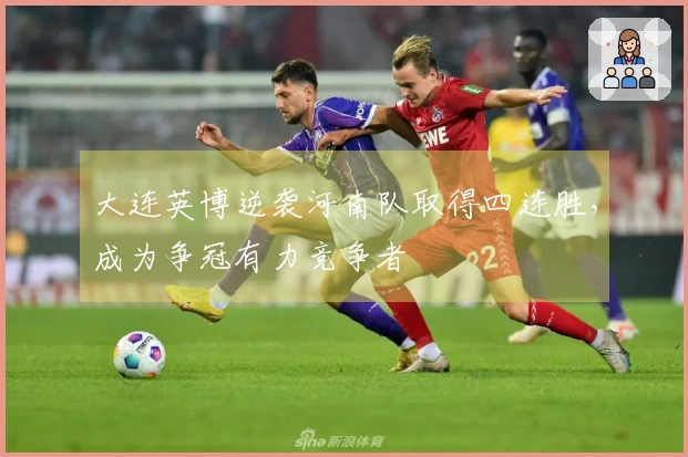 大连英博逆袭河南队取得四连胜，成为争冠有力竞争者