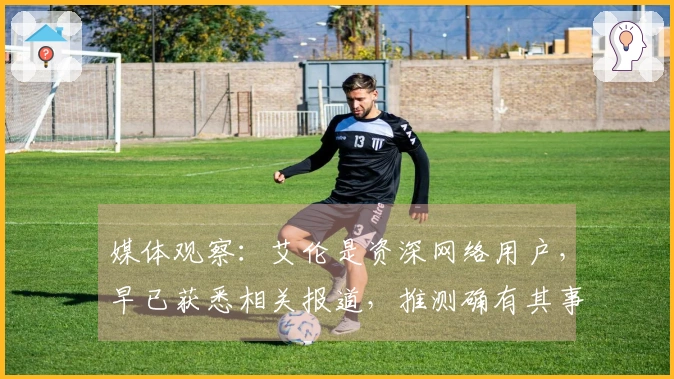 媒体观察：艾伦是资深网络用户，早已获悉相关报道，推测确有其事但细节存异