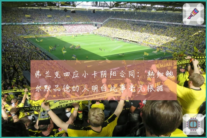 弗兰克回应小卡阴阳合同：熟知鲍尔默品德的人明白此事毫无根据